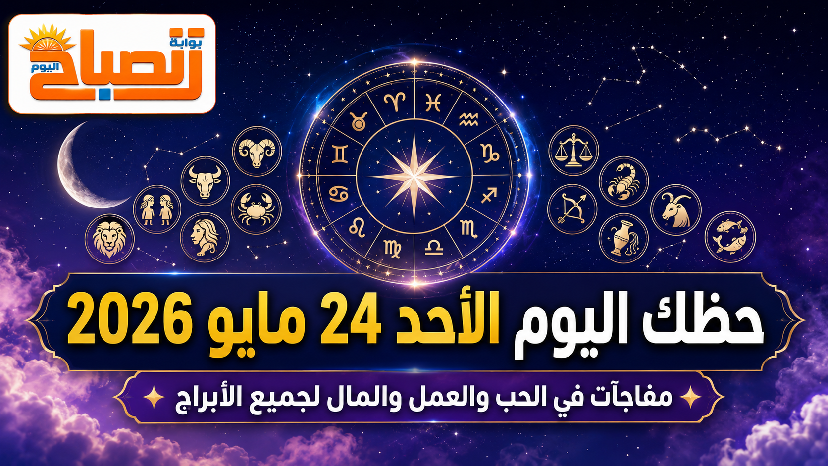 حظك اليوم الأحد 24 مايو 2026.. مفاجآت في الحب والعمل والمال لجميع الأبراج